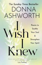 I Wish I Knew : Poems to Soothe Your Soul & Strengthen Your Spirit - 