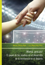 iMamá, Gracias! – El papel de las madres en el desarrollo de la excelencia en el deporte - Miriam Palomo Nieto, ...