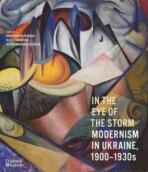 In the Eye of the Storm: Modernism in Ukraine, 1900–1930s - Konstantin Akinsha, ...