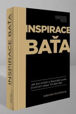 Inspirace Baťa - Jak být silnější a šťastnější podle životních zásad Tomáše Bati - 