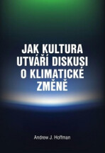 Jak kultura utváří diskusi o klimatické změně - Andrew J. Hoffman