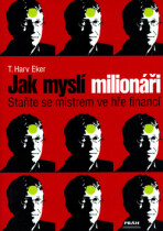 Jak myslí milionáři - T. Harv Eker