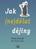 Jak (ne)dělat dějiny - Petr Žantovský,Petr Havlík