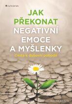 Jak překonat negativní emoce a myšlenky - Cesta k duševní pohodě - Rolf Merkle,Doris Wolf