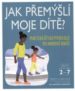 Jak přemýšlí moje dítě? Praktická dětská psychologie pro moderní rodiče - Carey Tanith