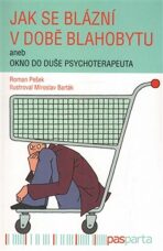 Jak se blázní v době blahobytu aneb okno do duše psychoterapeuta - Miroslav Barták,Roman Pešek