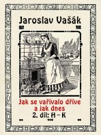Jak se vařívalo dříve a jak dnes, 2. díl: H–K - Jaroslav Vašák