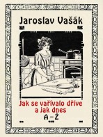 Jak se vařívalo dříve a jak dnes, A-Ž - Jaroslav Vašák