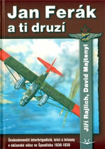 Jan Ferák a ti druzí - Českoslovenští interbrigadisté, letci a letouny v občanské válce ve Španělsku 1936-1939 - Jiří Rajlich,David Majtenyi