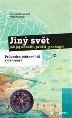 Jiný svět – jak jej odhalit, prožít, pochopit - Průvodce světem lidí s demencí - Erich Schützendorf, ...