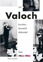 Jiří Valoch - kurátor, teoretik, sběratel, Léta 1965-1980 - Helena Musilová