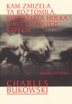 Kam zmizela ta roztomilá, rozesmátá holka v květovaných šatech - Charles Bukowski