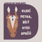 Klekí Petra, bílý otec Apačů - Jaroslav Moravec