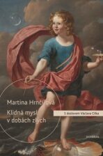 Klidná mysl v dobách zlých - Co duši dnešního člověka ničí a co ji uzdravuje - Martina Hrnčířová