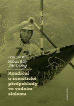 Kondiční a somatické předpoklady ve vodním slalomu - Jiří Suchý, Milan Bílý, ...