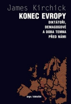 Konec Evropy - Diktátoři, demagogové a doba temna před námi - Jamie Kirchick