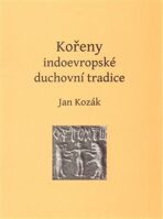 Kořeny indoevropské duchovní tradice - Jan Kozák