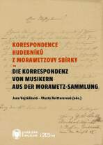 Korespondence hudebníků z Morawetzovy sbírky / Die Korespondenz von Musikern aus der Morawetz Sammlung - Jana Vojtěšková, ...