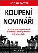 Koupení novináři - Jak politici, tajné služby a finanční elita Německa usměrňují hromadné sdělovací prostředky - Udo Ulfkotte