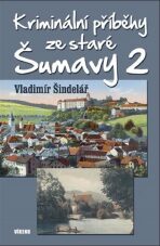 Kriminální příběhy ze staré Šumavy 2 - Vladimír Šindelář