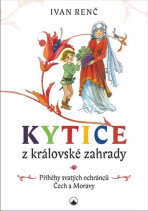 Kytice z královské zahrady - Příběhy svatých ochránců Čech a Moravy pro děti - Ivan Renč,Zdenka Krejčová