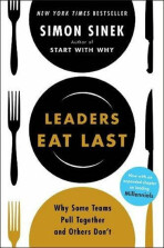 Leaders Eat Last: Why Some Teams Pull Together and Others Don't - Simon Sinek