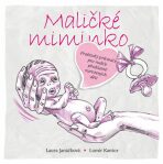 Maličké miminko - Praktický průvodce pro rodiče předčasně narozených dětí - Laura Janáčková, ...