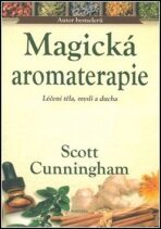 Magická aromaterapie - Léčení těla, mysli a ducha - Scott Cunningham