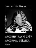 Magorův ranní zpěv. Magorova děťátka - Ivan Martin Jirous, ...