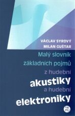 Malý slovník základních pojmů z hudební akustiky a hudební elektroniky - Milan Guštar,Václav Syrový