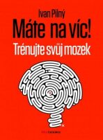 Máte na víc! Trénujte svůj mozek - Ivan Pilný