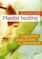 Mental Healing - Tajemství sebeléčení a uzdravení - Clemens Kuby