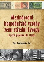 Mezinárodní hospodářské vztahy zemí střední Evropy v první pol. 20. století - Chalupecký Petr