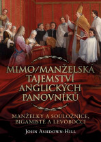 Mimo/Manželská tajemství anglických panovníků: Manželky a souložnice, bigamisté a levobočci - John Ashdown-Hill