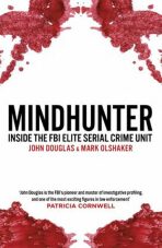 Mindhunter : Inside the FBI Elite Serial Crime Unit (Now A Netflix Series) - Mark Olshaker,John E. Douglas