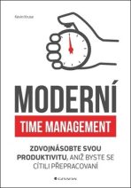 Moderní time management - Zdvojnásobte svou produktivitu, aniž byste se cítili přepracovaní - 