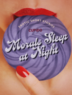 Morals Sleep at Night - and Other Erotic Short Stories from Cupido - Cupido