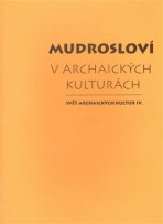 Mudrosloví v archaických kulturách - Tomáš Vítek, Jiří Starý, ...