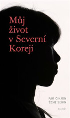 Můj život v Severní Koreji - Serin Čche,Čihjon Pak