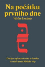 Na počátku prvního dne - Úvahy o tajemství stvoření světa a člověka ve světle první biblické knihy - Václav Loukota