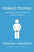 Naked Money: A Revealing Look at What it is and Why it Matters - Charles Wheelan