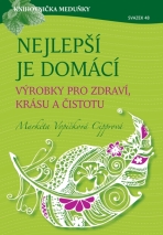 Nejlepší je domácí - výrobky pro zdraví, krásu a čistotu - Markéta Vopičková Cipprová