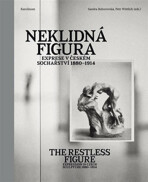 Neklidná figura - Exprese v Českém sochařství 1880-1914 - Petr Wittlich, ...