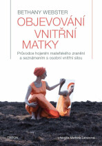 Objevování vnitřní matky - Průvodce hojením mateřského zranění a seznámením s osobní vnitřní silou - Bethany Webster