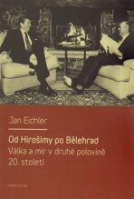 Od Hirošimy po Bělehrad - Válka a mír v druhé polovině 20. století - Jan Eichler