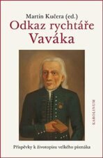 Odkaz rychtáře Vaváka - Příspěvky k životopisu velkého písmáka - Martin Kučera