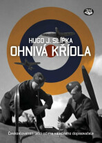 Ohnivá křídla - Českoslovenští letci očima válečného dopisovatele - Slípka Hugo J.