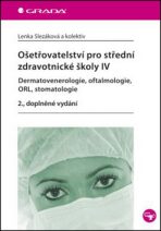 Ošetřovatelství pro střední zdravotnické školy IV – Dermatovenerologie, oftalmologie, ORL, stomatologie - Lenka Slezáková
