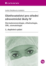 Ošetřovatelství pro střední zdravotnické školy IV - Dermatovenerologie, oftalmologie, ORL, stomatolo - Lenka Slezáková