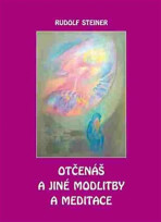 Otčenáš a jiné modlitby a meditace - Rudolf Steiner